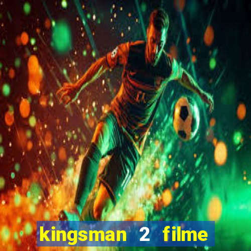 kingsman 2 filme completo dublado